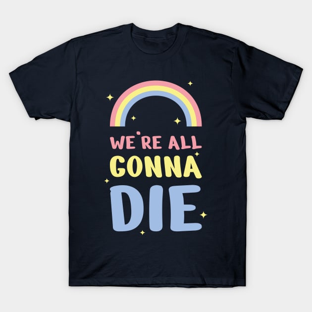 We're all gonna die T-Shirt by ShirtBricks